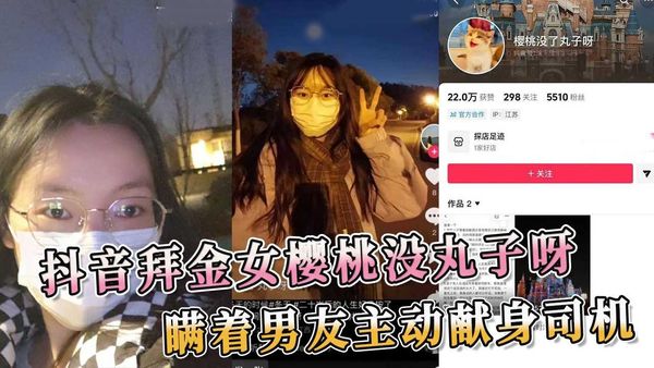 抖音拜金女樱桃没丸子呀 瞒着男友主动献身司机